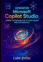 Advanced Microsoft Copilot Studio: Expert Techniques for AI Agent Design and Automation B0G3T8D1BJ Book Cover