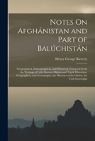 Notes On Afghánistan and Part of Balúchistán: Geographical, Ethnographical, and Historical, Extracted From the Writings of Little Known Afghán and ... Histories of the Ghúris, the Turk Sovereigns 1016225660 Book Cover
