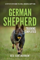 German Shepherd Training Simplified: A Step-by-Step Guide to a Well-Behaved, Happy Dog B0F79XCS27 Book Cover