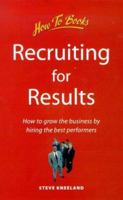 Recruiting for Results: How to Grow the Business by Hiring the Best Performers (How to Books (Midpoint)) 185703483X Book Cover