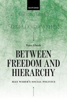 Between Freedom and Hierarchy: Max Weber's Social Politics 019890715X Book Cover