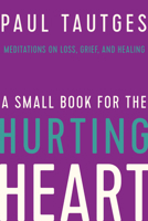 A Small Book for the Hurting Heart : Meditations on Loss, Grief, and Healing 1645070441 Book Cover