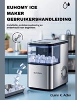 Euhomy Ice Maker Gebruikershandleiding: Installatie, probleemoplossing en onderhoud voor beginners B0FQV4N34D Book Cover