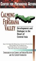 Calming The Ferghana Valley: Development and Dialogue in the Heart of Central Asia 0870784145 Book Cover
