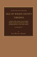Seventeenth century Isle of Wight County, Virginia;: A history of the county of Isle of Wight, Virginia, during the seventeenth century, including abstracts of the county records 1556138873 Book Cover