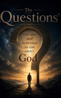 “QUESTIONS YOU’RE NOT SUPPOSED TO ASK ABOUT GOD” (Forbidden Truths) B0GYHSMNK4 Book Cover