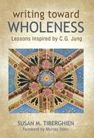 Writing Toward Wholeness: Lessons Inspired by C.G. Jung 1630514543 Book Cover