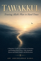 Tawakkul: Trusting Allah's Plan in Hard Times: A Muslim’s Guide to Letting Go of Anxiety and Finding Inner Peace, with Authentic Quran and Sahih Hadith and Reflections B0H56KH1TQ Book Cover