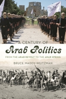 A Century of Arab Politics: From the Arab Revolt to the Arab Spring 1442236922 Book Cover