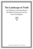 The Landscape of Truth: An Orthodox Understanding of the Biblical Testaments for the True Worshippers 0977371425 Book Cover