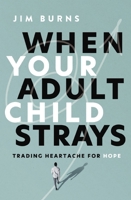 When Your Adult Child Strays: Trading Heartache for Hope 0310370477 Book Cover