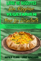 Livre De Recettes Du Régime Végétarien Pour Les Débutants: Un Guide Pour Débutants De Recettes Végétariennes Saines Et Faciles À Réaliser Pour ... Beginners) (French Version) 1802979980 Book Cover