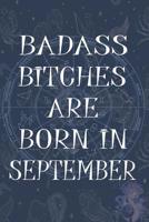 Badass Bitches Are Born In September: Funny Notebook, Birthday Present, Lined Blank Notebook Journal, Gag Gift for Your Best Friend - beautifully lined pages Notebook (B-day Month for her) 6x9 inch 11 1080919554 Book Cover