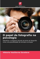 O papel da fotografia na psicologia: Identificar a vergonha através da lente da fotografia como uma possibilidade de entrada na terapia 6206326012 Book Cover