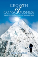 Growth of Consciousness: Toward Enlightenment through Need Fulfillment 1483492842 Book Cover