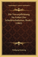 Die Vorverpflichtung Im Gebiet Der Schuldverhaltnisse, Book 1 (1903) 1141740230 Book Cover
