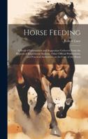 Horse Feeding: A Book of Information and Suggestion Gathered From the Reports of Experiment Stations, Other Official Publications, and Practical Authorities on the Care of the Horse 1015125123 Book Cover