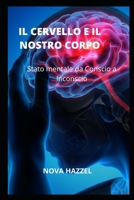 IL CERVELLO E IL NOSTRO CORPO: Stato mentale da Conscio a Inconscio B0BB5L29SW Book Cover