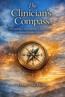 The Clinician’s Compass: Navigating Contemporary Challenges in Mental Health Practice B0GSB7KR5S Book Cover