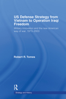 Us Defence Strategy from Vietnam to Operation Iraqi Freedom: Military Innovation and the New American War of War, 1973-2003 0415772524 Book Cover
