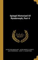 Spiegel Historiael Of Rymkronyk, Part 4 1010705482 Book Cover