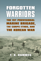 Forgotten Warriors: The 1st Provisional Marine Brigade, the Corps Ethos, and the Korean War (Modern War Studies)