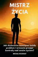 Mistrz Zycia: Jak skutecznie rozwiazac kazdy problem i wreszcie przejac kontrole nad swoim zyciem? (Polish Edition) 8396945829 Book Cover