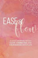 Ease and Flow Journal: A 31-Day Journal to Get Clear, Connected, and Courageous about Life 1721561846 Book Cover