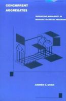 Concurrent Aggregates: Supporting Modularity in Massively Parallel Programs 0262032066 Book Cover