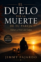 EL DUELO POR LA MUERTE DE TU PAREJA: Volver a Vivir sin Culpa (Cuando el Amor Permanece) (Spanish Edition) B0HBFXK8MJ Book Cover