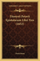Dionysii Petavii Epistolarum Libri Tres (1652) 1166058255 Book Cover