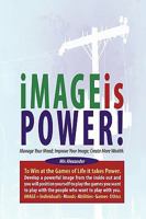 Image Is Power: Manage Your Mood; Improve Your Image; Create More Wealth 1449049044 Book Cover
