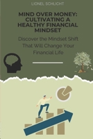 Mind Over Money: Cultivating a Healthy Financial Mindset: Discover the Mindset Shift That Will Change Your Financial Life B0DYYDYG2W Book Cover