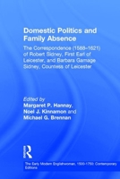 Domestic Politics And Family Absence: The Correspondence (1588-1621) Of Robert Sidney, First Earl of Leicester, and Barbara Gamage Sidney, Countess of ... a Facsimile Library of Essential Works) 1138378186 Book Cover
