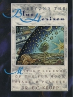 Beyond the Blue Horizon: Myths and Legends of the Sun, Moon, Stars and Planets 0195078004 Book Cover