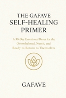 GAFAVE SELF-HEALING PRIMER: A 30-Day Emotional Reset for the Overwhelmed, Numb, and Ready to Return to Themselves B0GJ75NZVP Book Cover