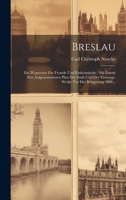 Breslau: Ein Wegweiser Für Fremde Und Einheimische: Mit Einem Neu Aufgenommenen Plan Der Stadt Und Der Vestungs-werke Vor Der Belagerung 1806... 1021017523 Book Cover