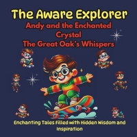 The Aware Explorer, Enchanting Tales Filled with Hidden Wisdom and Inspiration: Andy and the Enchanted Crystal, The Great Oak’s Whispers B0F1F9T7QQ Book Cover