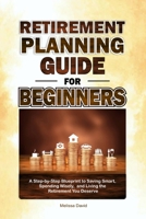 Retirement Planning Guide for Beginners: A Step-by-Step Blueprint to Saving Smart, Spending Wisely, and Living the Retirement You Deserve B0FJFDX64W Book Cover
