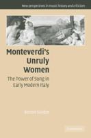 Monteverdi's Unruly Women: The Power of Song in Early Modern Italy 0521120268 Book Cover