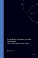 Struggle for Domination in the Middle East: The Ottoman-Mamluk War, 1485-91 (The Ottoman Empire and Its Heritage : Politics, Society and Economy, Vo) (The ... : Politics, Society and Economy, Vo) 9004101802 Book Cover