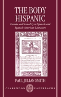 The Body Hispanic: Gender and Sexuality in Spanish and Spanish American Literature (Clarendon Paperbacks) 0198158742 Book Cover