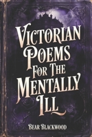 Victorian Poems For The Mentally Ill B0H3T367RY Book Cover