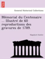 Mémorial du Centenaire ... Illustré de 60 reproductions des gravures de 1789. 1241767068 Book Cover