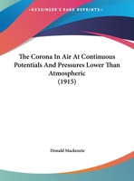 The Corona in Air at Continuous Potentials and Pressures Lower Than Atmospheric 1120740487 Book Cover
