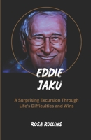 EDDIE JAKU: A Surprising Excursion Through Life's Difficulties and Wins B0CRV8R3DW Book Cover
