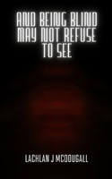 And Being Blind May Not Refuse to See B0F2N6JFLZ Book Cover