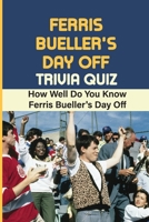 Ferris Bueller's Day Off Trivia Quiz: How Well Do You Know Ferris Bueller's Day Off null Book Cover