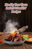Fire Up Your Taste Buds: 94 Smokin' Recipes B0CH2CZ1RB Book Cover