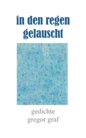 in den regen gelauscht: gedichte (German Edition) 3695156279 Book Cover